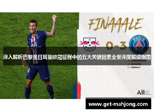 深入解析巴黎圣日耳曼欧冠征程中的五大关键因素全景深度解读指南 深入解析巴黎圣日耳曼欧冠征程中的五大关键因素全景深度解读指南