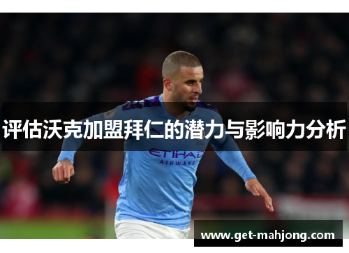 评估沃克加盟拜仁的潜力与影响力分析