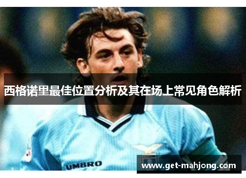西格诺里最佳位置分析及其在场上常见角色解析
